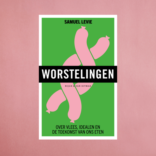 boek - worst - worstelingen - nijgh & van ditmar - samuel levie - vlees - vleesindustrie - toekomst van eten - eten - eet beter vlees - eet minder vlees